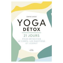 Yoga Détox - 21 jours pour détoxifier le corps, les émotions et l'esprit